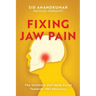 Fixing Jaw Pain: The Ultimate Self-Help Guide Towards TMJ Recovery; Learn Simple Treatments and Take Charge of Your Pain