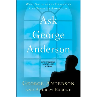 Ask George Anderson: What Souls in the Hereafter Can Teach Us About Life