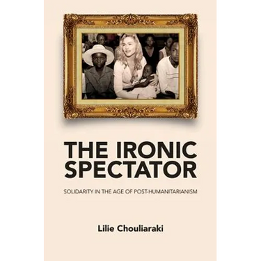 Ironic Spectator: Solidarity in the Age of Post-Humanitarianism