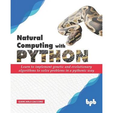Natural Computing with Python: Learn to implement genetic and evolutionary algorithms to solve problems in a pythonic way