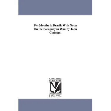 Ten Months in Brazil: With Notes On the Paraguayan War. by John Codman.