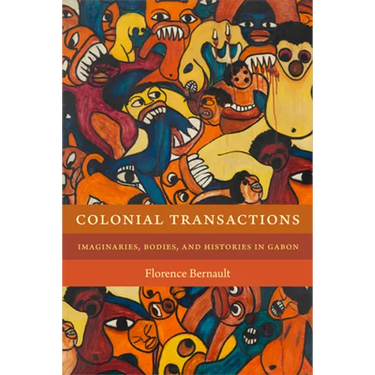 Colonial Transactions: Imaginaries, Bodies, and Histories in Gabon