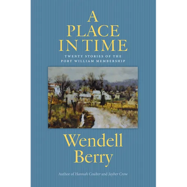 A Place in Time: Twenty Stories of the Port William Membership