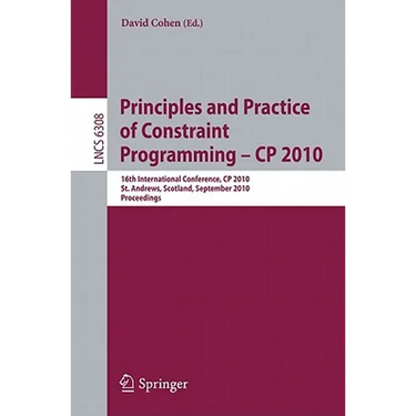 Principles and Practice of Constraint Programming - CP 2010: 16th International Conference, CP 2010, St. Andrews, Scotland, September 6-10, 2010, Proc