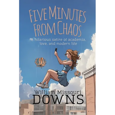 Five Minutes From Chaos: A hilarious satire of academia, love, and modern life