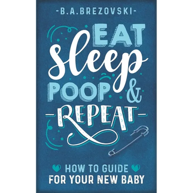 Eat, Sleep, Poop & Repeat: How to Guide For Your New Baby