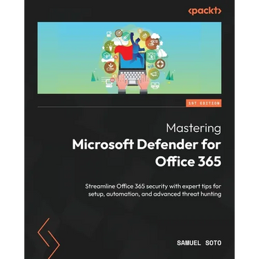 Mastering Microsoft Defender for Office 365: Streamline Office 365 security with expert tips for setup, automation, and advanced threat hunting