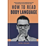 How to Read Body Language: Unlock The Secrets of Effective Communication and Deepen Your Connections by Analyzing Nonverbal Signals