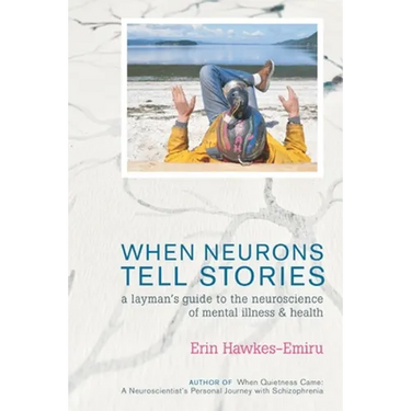 When Neurons Tell Stories A Layman's Guide to the Neuroscience of Mental Illness and Health