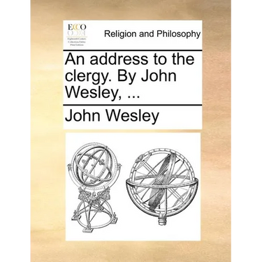 An Address to the Clergy. by John Wesley, ...