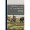 A True Picture of Emigration: Or Fourteen Years in the Interior of North America;