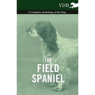 The Field Spaniel - A Complete Anthology of the Dog
