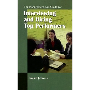 The Managers Pocket Guide to Interviewing and Hiring Top Performers