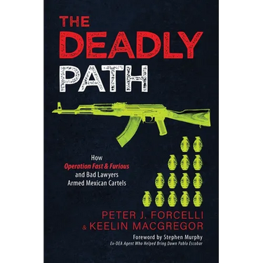 The Deadly Path: How Operation Fast & Furious and Bad Lawyers Armed Mexican Cartels