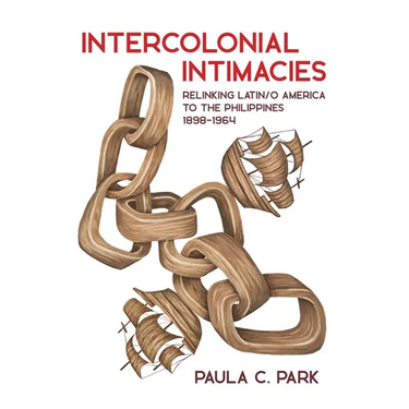 Intercolonial Intimacies: Relinking Latin/O America to the Philippines, 1898-1964