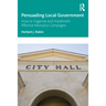 Persuading Local Government: How to Organize and Implement Effective Advocacy Campaigns