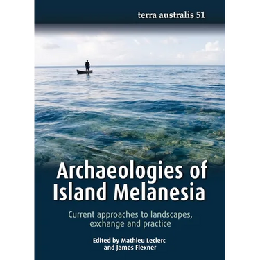 Archaeologies of Island Melanesia: Current approaches to landscapes, exchange and practice