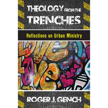 Theology from the Trenches: Reflections on Urban Ministry