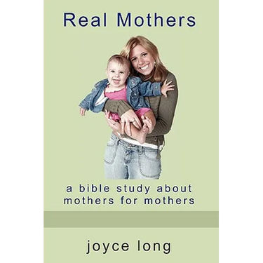 Real Mothers: A Bible Study about Mothers for Mothers