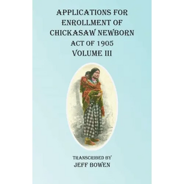 Applications For Enrollment of Chickasaw Newborn Act of 1905 Volume III