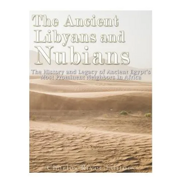 The Ancient Libyans and Nubians: The History and Legacy of Ancient Egypt's Most Prominent Neighbors in Africa