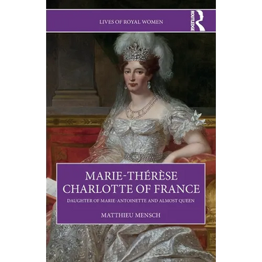 Marie-Thérèse Charlotte of France: Daughter of Marie-Antoinette and Almost Queen