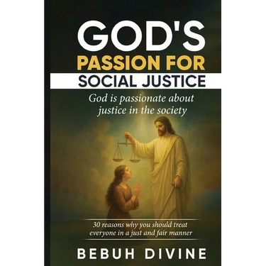God's Passion for Social Justice: 30 Reasons Why You Must Treat Everyone in a Just and Fair Manner