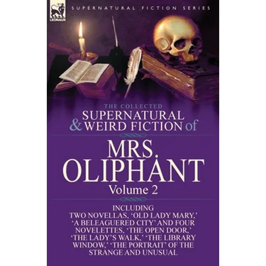 The Collected Supernatural and Weird Fiction of Mrs Oliphant: Volume 2-Including Two Novellas, 'Old Lady Mary, ' 'a Beleaguered City' and Four Novelet
