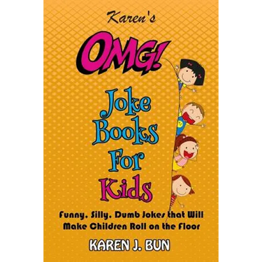 Karen's OMG Joke Books For Kids: Funny, Silly, Dumb Jokes that Will Make Children Roll on the Floor Laughing