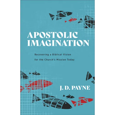 Apostolic Imagination: Recovering a Biblical Vision for the Church's Mission Today