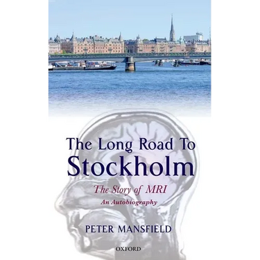 Long Road to Stockholm: The Story of Magnetic Resonance Imaging (MRI): An Autobiography