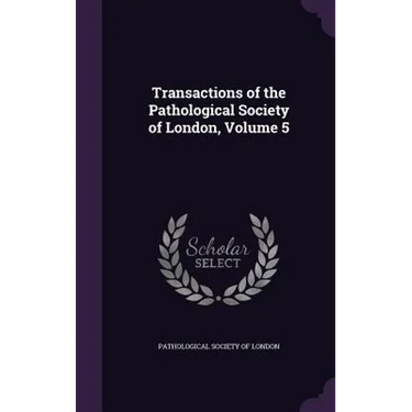 Transactions of the Pathological Society of London, Volume 5