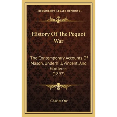 History Of The Pequot War: The Contemporary Accounts Of Mason, Underhill, Vincent, And Gardener (1897)