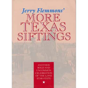 Jerry Flemmons' More Texas Siftings: Another Bold and Uncommon Celebration of the Lone Star State