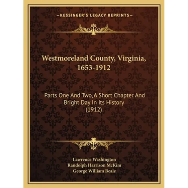 Westmoreland County, Virginia, 1653-1912: Parts One And Two, A Short Chapter And Bright Day In Its History (1912)