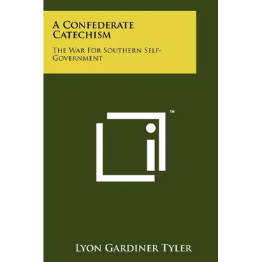 A Confederate Catechism: The War For Southern Self-Government