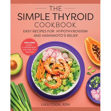 The Simple Thyroid Cookbook: Easy Recipes for Hypothyroidism and Hashimoto's Relief Burst: Includes Quick, 5-Ingredient, and One-Pot Recipes