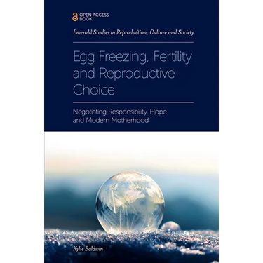 Egg Freezing, Fertility and Reproductive Choice: Negotiating Responsibility, Hope and Modern Motherhood