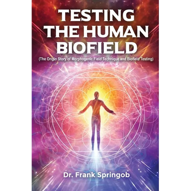 Testing The Human Biofield: (The Origin Story of Morphogenic Field Technique and Biofield Testing)
