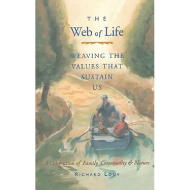 Web of Life: Weaving the Values That Sustain Us (Essays from the Author of Last Child in the Woods and Our Wild Calling)