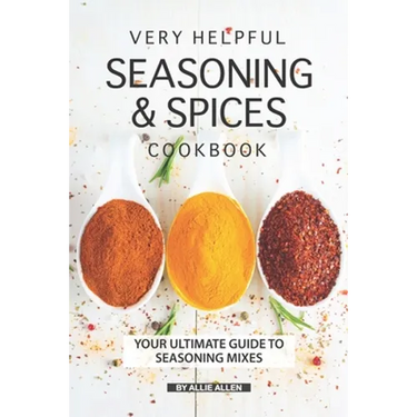 Very Helpful Seasoning & Spices Cookbook: Your Ultimate Guide to Seasoning Mixes