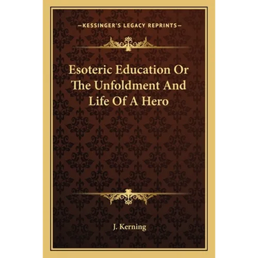 Esoteric Education or the Unfoldment and Life of a Hero