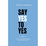 Say Yes to Yes: And Get Your Heart's Desires Again & Again & Again