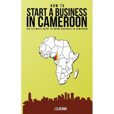 How to Start a Business in Cameroon: The Ultimate Guide to Doing Business in Cameroon