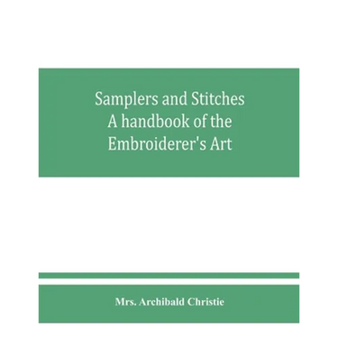 Samplers and Stitches: A handbook of the Embroiderer's Art