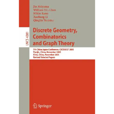 Discrete Geometry, Combinatorics and Graph Theory: 7th China-Japan Conference, Cjcdgcgt 2005, Tianjin, China, November 18-20, 2005, and Xi'an, China,