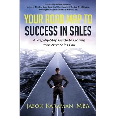 Your Road Map to Success in Sales: A Step-By-Step Guide to Closing Your Next Sales Call