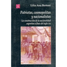 Patriotas, Cosmopolitas y Nacionalistas. La Construccion de La Nacionalidad Argentina a Fines del Siglo XIX