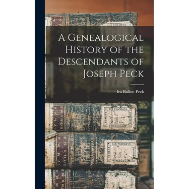 A Genealogical History of the Descendants of Joseph Peck