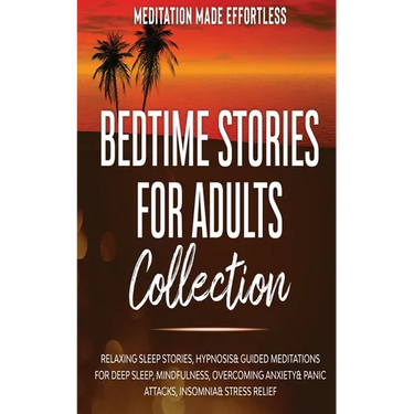 Bedtime Stories for Adults Collection Relaxing Sleep Stories, Hypnosis & Guided Meditations for Deep Sleep, Mindfulness, Overcoming Anxiety, Panic Att